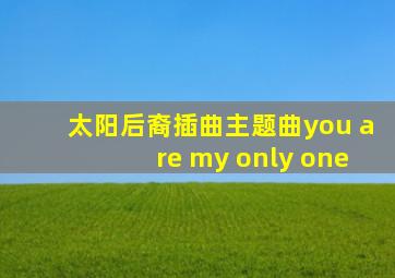 太阳后裔插曲主题曲you are my only one